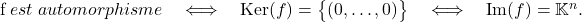 \[$f$~est~automorphisme \quad \Longleftrightarrow \quad \mathrm{Ker}(f)=\big\{(0,\dots,0)\big\} \quad \Longleftrightarrow \quad \mathrm{Im}(f)=\mathbb{K}^n.\]