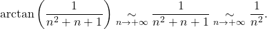 \[\mathrm{arctan} \left( \frac{1}{n^2+ n +1} \right) \underset{n \to + \infty}{\sim} \frac{1}{n^2+n+1}  \underset{n \to + \infty}{\sim} \frac{1}{n^2}.\]