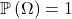 \mathbb{P} \left( \Omega \right)= 1