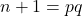 n+1=pq