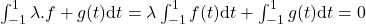 \int_{-1}^1 \lambda.f+g(t) \text{d}t = \lambda \int_{-1}^1 f(t) \text{d}t + \int_{-1}^1 g(t) \text{d}t = 0