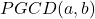 PGCD(a,b)