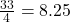 \frac{33}{4} = 8.25