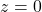 z=0