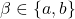 \beta\in\{a,b\}