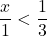 \dfrac{x}{1}<\dfrac{1}{3}