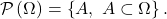 \[\mathcal P \left( \Omega \right) = \left\{ A, \; A \subset \Omega \right\}.\]