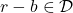 r-b\in\mathcal{D}