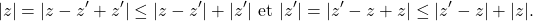 \[|z|=|z-z'+z'|\le |z-z'|+|z'| \text{ et } |z'|=|z'-z+z|\le |z'-z|+|z|.\]