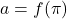 a=f(\pi)