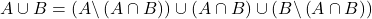 A \cup B = \left( A \backslash \left( A \cap B \right) \right) \cup \left( A \cap B \right) \cup  \left( B \backslash \left( A \cap B \right) \right)