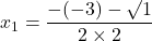 x_1=\dfrac{-(-3)-\surd{1}}{2\times2}