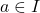 a\in I