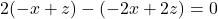 2(-x+z)-(-2x+2z) = 0