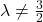 \lambda \ne \frac{3}{2}
