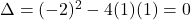 \Delta=(-2)^2-4(1)(1)=0