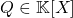 Q \in \mathbb{K}[X]