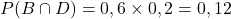 P(B\cap{D})=0,6\times0,2=0,12
