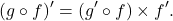 \[(g\circ f)'=(g'\circ f) \times f'.\]