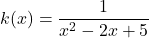 k(x)=\dfrac{1}{x^2-2x+5}