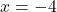 x=-4