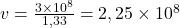 v=\frac{3\times10^8}{1,33}=2,25\times10^8
