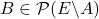 B\in\mathcal{P}(E\backslash A)