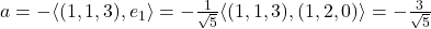a=-\langle (1,1,3),e_1 \rangle=-\frac{1}{\sqrt{5}} \langle (1,1,3),(1,2,0) \rangle = -\frac{3}{\sqrt{5}}