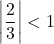 \left| \dfrac23 \right| < 1