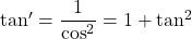 \tan'=\dfrac{1}{\cos^2}=1+\tan^2