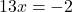 13x=-2