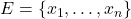 E = \left\{ x_1, \dotsc, x_n \right\}
