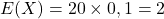 E(X)=20\times0,1=2