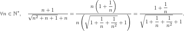 \[\forall n \in \mathbb{N}^*, \quad \dfrac{n + 1}{\sqrt{n^2 + n +1} + n} = \dfrac{n \left( 1 + \dfrac1n \right)}{n \left( \sqrt{1 + \dfrac1n + \dfrac{1}{n^2}} + 1 \right) } = \dfrac{1 + \dfrac1n}{\sqrt{1 + \dfrac1n + \dfrac{1}{n^2}} + 1}.\]