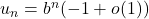 u_n=b^n(-1+o(1))