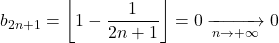 b_{2n+1} = \left\lfloor 1 - \dfrac{1}{2n+1} \right\rfloor= 0 \xrightarrow[n \to + \infty]{} 0