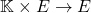 \[\mathbb{K} \times E \rightarrow E\]