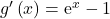 g' \left( x \right) = \mathrm{e}^x -1