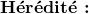 \textbf{Hérédité :}