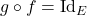 g \circ f = \text{Id}_E