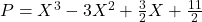 P = X^3 - 3X^2 + \frac{3}{2}X + \frac{11}{2}