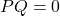 PQ=0