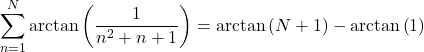 \displaystyle{\sum_{n = 1}^N \mathrm{arctan} \left( \frac{1}{n^2+ n +1} \right) = \mathrm{arctan} \left( N +1 \right) - \mathrm{arctan} \left( 1 \right)}