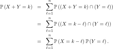 \begin{eqnarray*} \mathbb{P} \left( X + Y = k \right) &=& \sum_{\ell=1}^n \mathbb{P} \left( \left( X + Y = k \right) \cap \left( Y = \ell \right) \right) \\ &=& \sum_{\ell=1}^n \mathbb{P} \left( \left( X = k - \ell \right) \cap \left( Y = \ell \right) \right) \\ &=&  \sum_{\ell=1}^n \mathbb{P} \left( X = k - \ell \right) \mathbb{P} \left( Y = \ell \right). \end{eqnarray*}