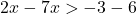 2x-7x>-3-6