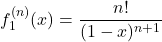 \displaystyle f_1^{(n)}(x)= \frac{n!}{(1-x)^{n+1}}