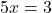 5x=3