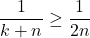 \dfrac{1}{k + n} \ge \dfrac{1}{2n}