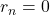r_n = 0