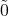 \tilde{0}